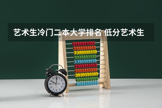 艺术生冷门二本大学排名 低分艺术生捡漏的二本大学