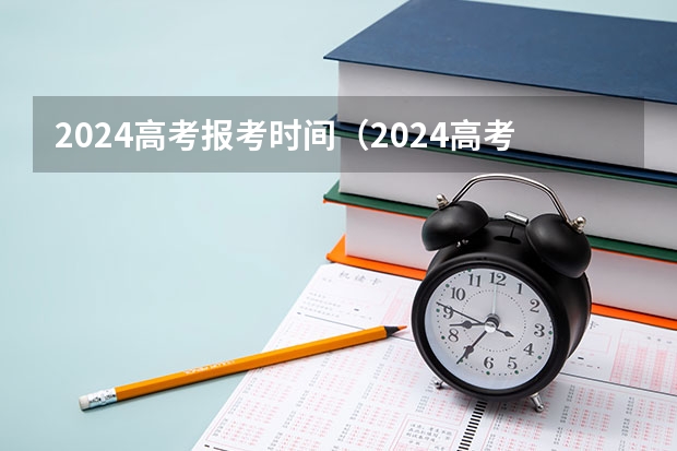 2024高考报考时间（2024高考报名时间湖南）