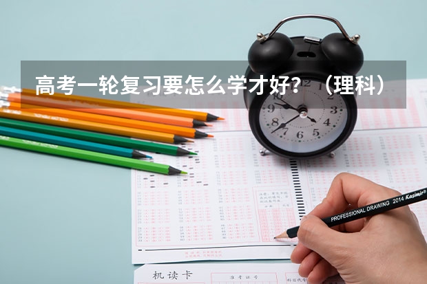 高考一轮复习要怎么学才好?(理科)都做到那些?怎样合理分配各科时间?