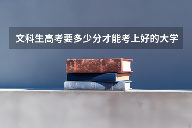 文科生高考要多少分才能考上好的大学