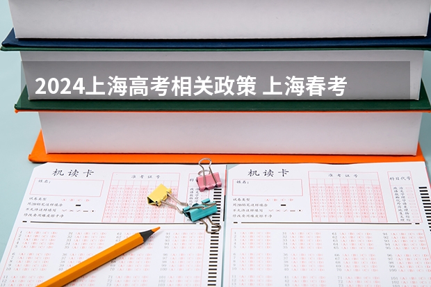 2024上海高考相关政策 上海春考时间2024