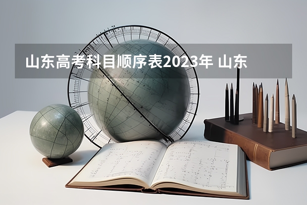 山东高考科目顺序表2023年 山东省2023高考本科分数线