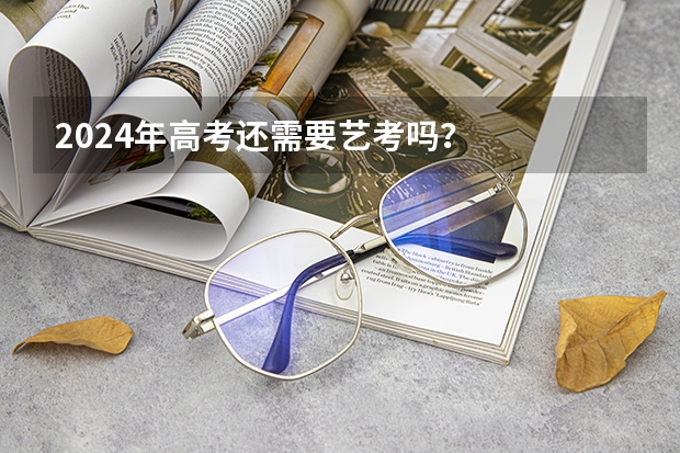 2024年高考还需要艺考吗？