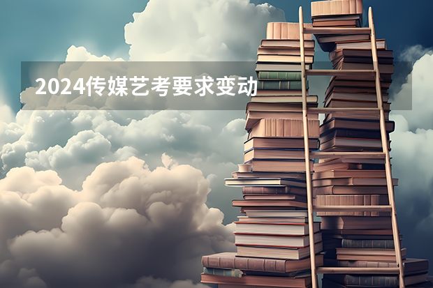 2024传媒艺考要求变动