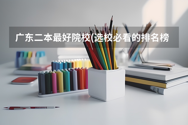 广东二本最好院校(选校必看的排名榜单) 广东2本学校排名