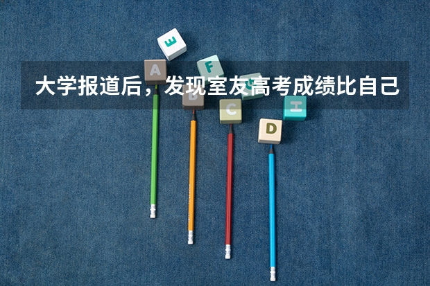 大学报道后，发现室友高考成绩比自己低一百多分，如何走出这种落差？