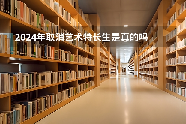 2024年取消艺术特长生是真的吗