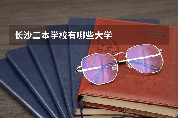 长沙二本学校有哪些大学