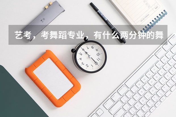 艺考，考舞蹈专业，有什么两分钟的舞蹈吗？？最好有点技巧、、、谢谢！！！急求！！！