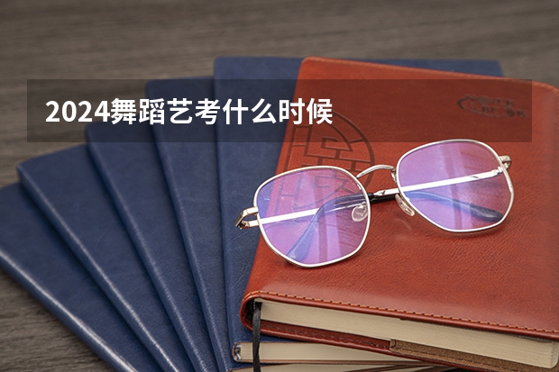 2024舞蹈艺考什么时候