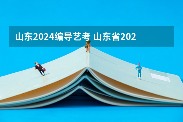 山东2024编导艺考 山东省2024艺考政策