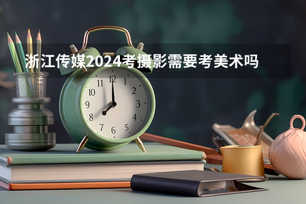 浙江传媒2024考摄影需要考美术吗？