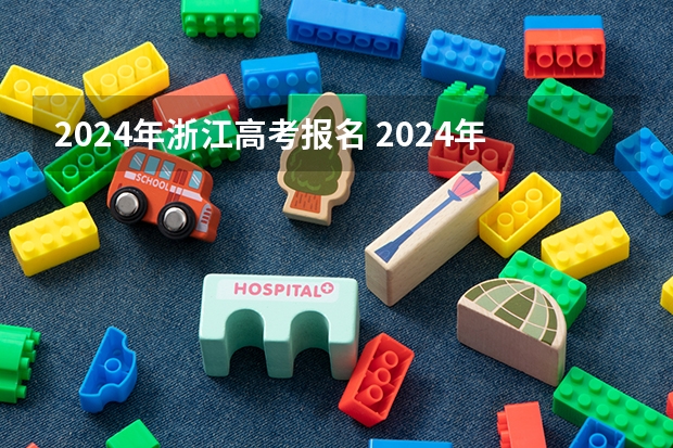 2024年浙江高考报名 2024年高考政策