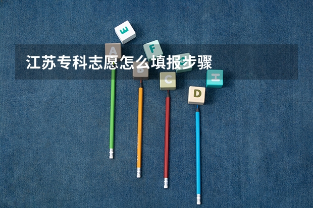 江苏专科志愿怎么填报步骤