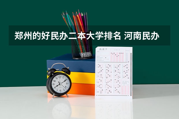 郑州的好民办二本大学排名 河南民办二本大学排名及分数线