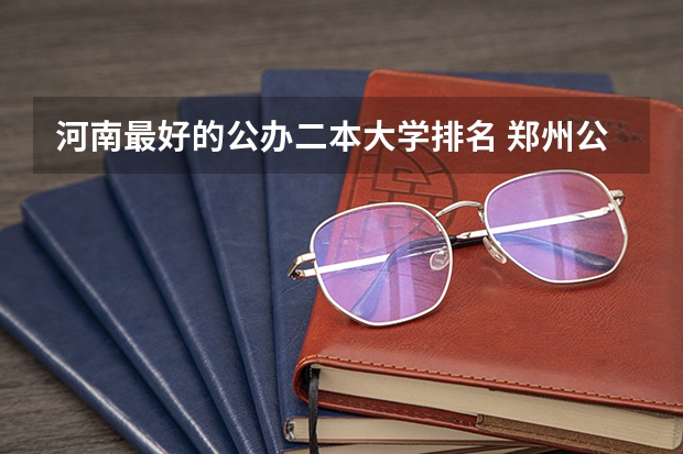 河南最好的公办二本大学排名 郑州公办二本大学排名及分数线