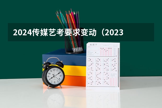 2024传媒艺考要求变动（2023舞蹈艺考一本分数线）