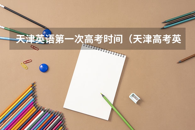 天津英语第一次高考时间（天津高考英语第一次考试时间？）