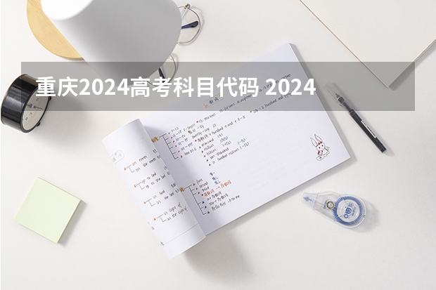 重庆2024高考科目代码 2024年江苏新高考选科要求与专业对照表