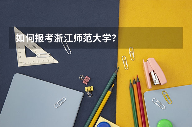 如何报考浙江师范大学？