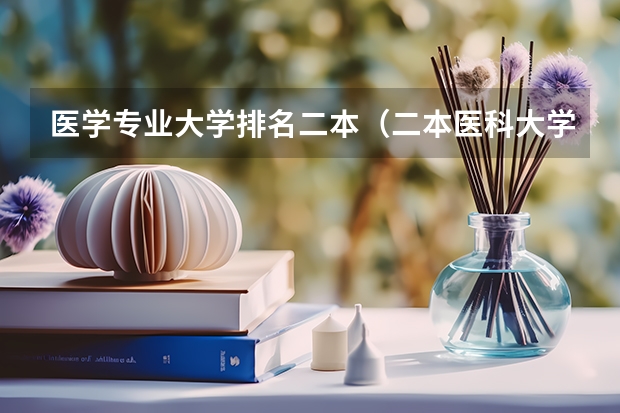 医学专业大学排名二本（二本医科大学排名及分数线）