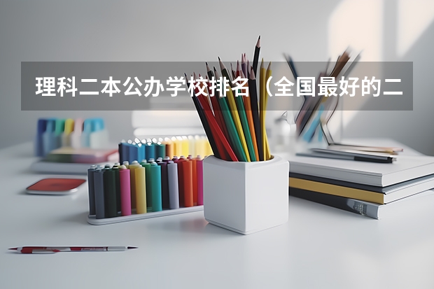 理科二本公办学校排名（全国最好的二本大学排名）
