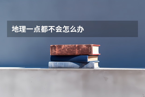 地理一点都不会怎么办