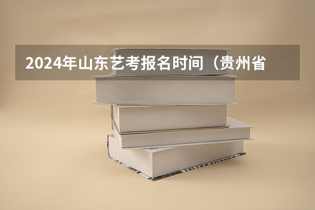 2024年山东艺考报名时间（贵州省艺考时间2023）