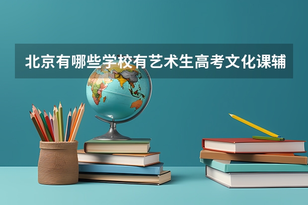 北京有哪些学校有艺术生高考文化课辅导？我文化课基础不好，艺考后想报个班