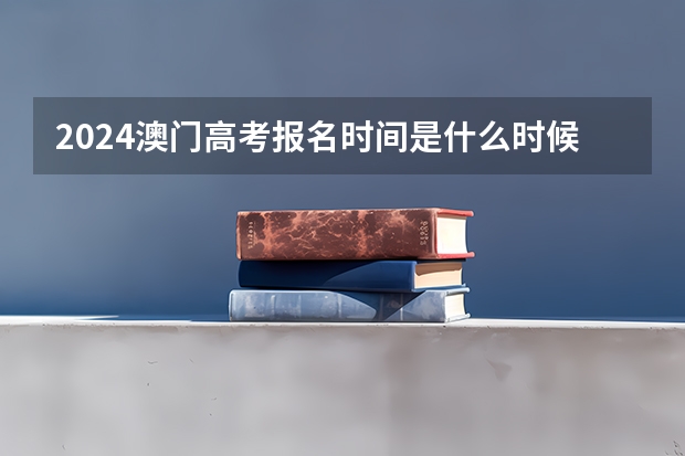 2024澳门高考报名时间是什么时候？（附高考报名流程）