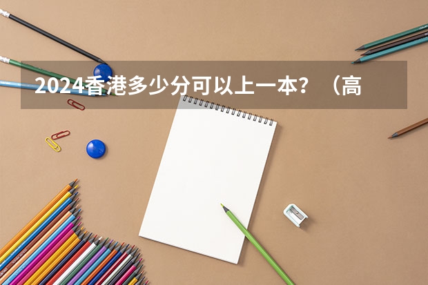 2024香港多少分可以上一本？（高考分数线预测）