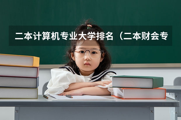 二本计算机专业大学排名（二本财会专业大学排名）