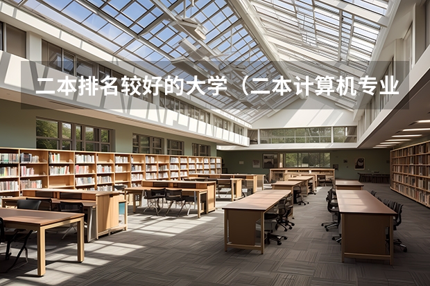 二本排名较好的大学（二本计算机专业大学排名）
