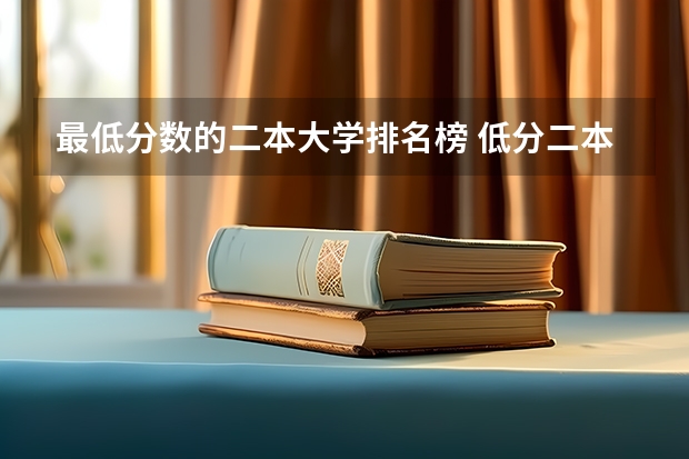 最低分数的二本大学排名榜 低分二本大学排名及分数线