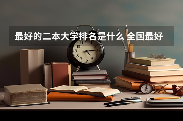 最好的二本大学排名是什么 全国最好二本大学排名