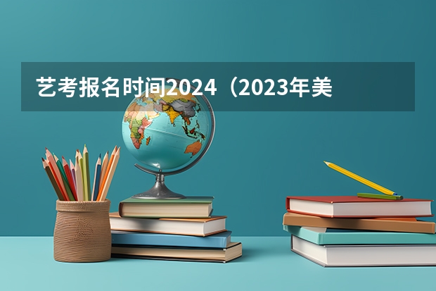 艺考报名时间2024（2023年美术艺考时间）