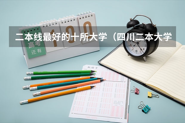 二本线最好的十所大学（四川二本大学排名及分数线）