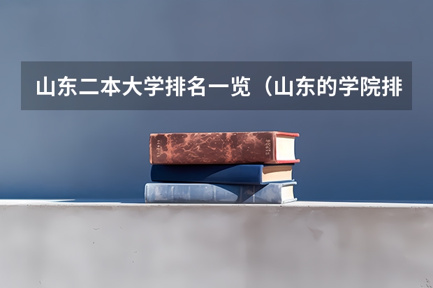 山东二本大学排名一览（山东的学院排名二本）