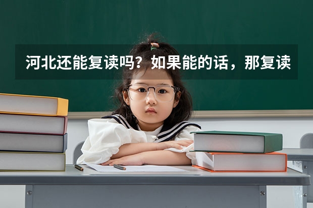 河北还能复读吗？如果能的话，那复读生还能上211等双一流学校吗？