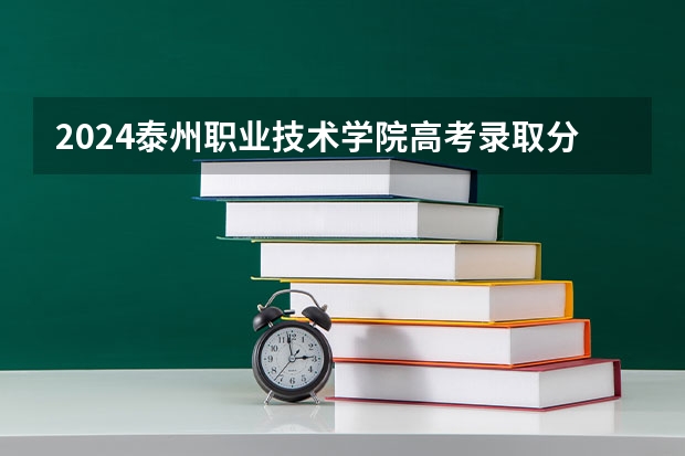 2024泰州职业技术学院高考录取分数线是多少？