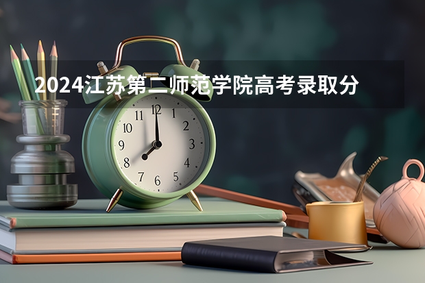 2024江苏第二师范学院高考录取分数线是多少？