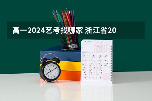 高一2024艺考找哪家 浙江省2024年艺考政策