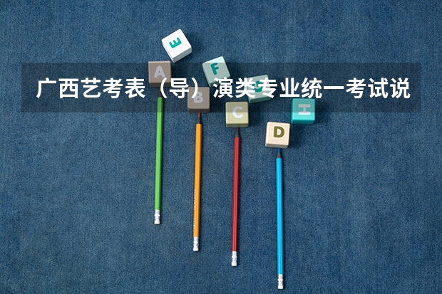 广西艺考表（导）演类专业统一考试说明公布（2024年版）（山东2024年艺考时间表）