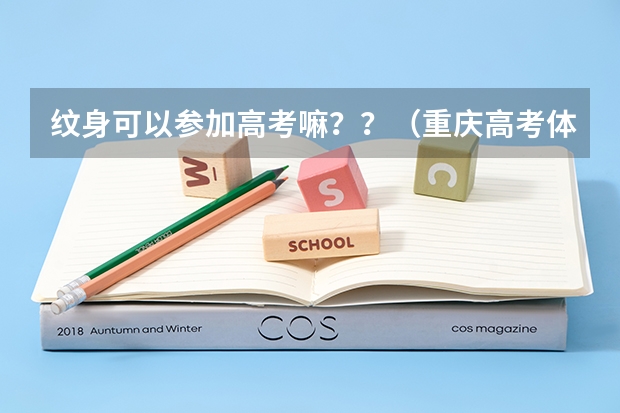 纹身可以参加高考嘛？？（重庆高考体检时间2023）