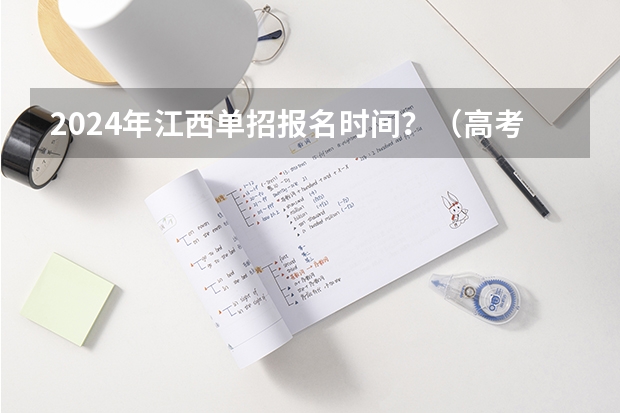 2024年江西单招报名时间？（高考2024年的政策是怎样的）