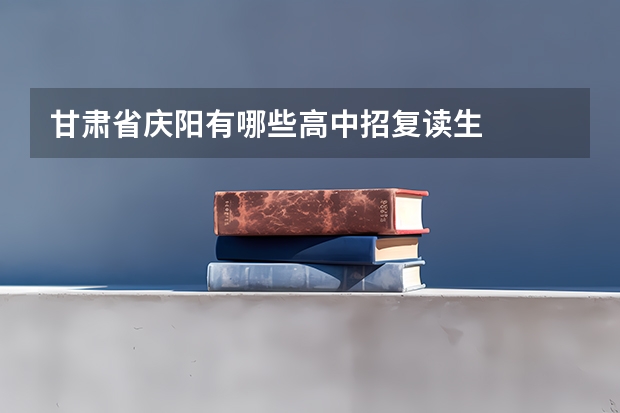 甘肃省庆阳有哪些高中招复读生