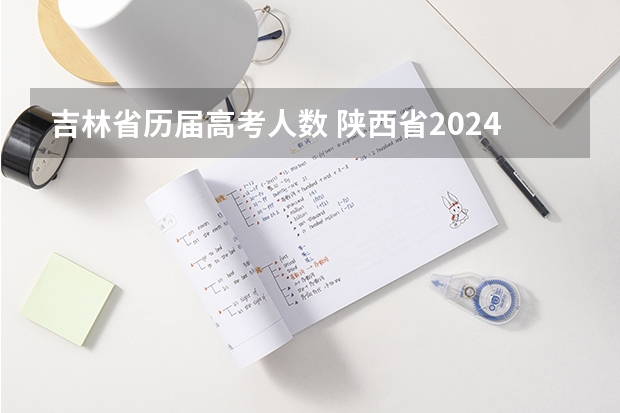 吉林省历届高考人数 陕西省2024年高考政策