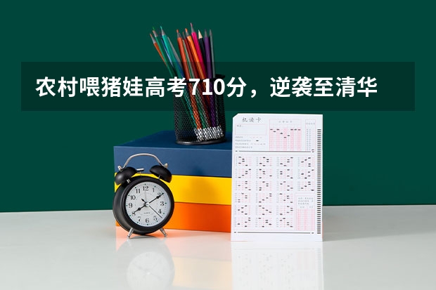 农村喂猪娃高考710分，逆袭至清华大学，寒门再难出贵子吗？