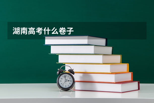 湖南高考什么卷子